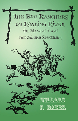 The Boy Ranchers on Roaring River; Or, Diamond X and the Chinese Smugglers - Baker, Willard F