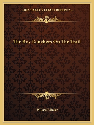 The Boy Ranchers On The Trail - Baker, Willard F