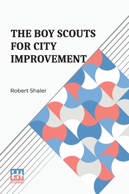 The Boy Scouts For City Improvement - Shaler, Robert