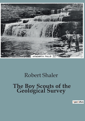 The Boy Scouts of the Geological Survey - Shaler, Robert