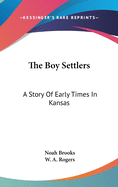 The Boy Settlers: A Story Of Early Times In Kansas