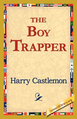 The Boy Trapper - Castlemon, Harry, and 1stworld Library (Editor)