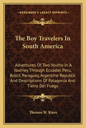 The Boy Travelers in South America: Adventures of Two Youths in a Journey Through Ecuador, Peru, Brazil, Paraguay, Argentine Republic and Descriptions of Patagonia and Tierra del Fuego