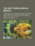 The Boy Travellers in Mexico: Adventures of Two Youths in a Journey to Northern and Central Mexico, Campeachey, and Yucatan, with a Description of the Republics of Central America, and of the Nicaragua Canal