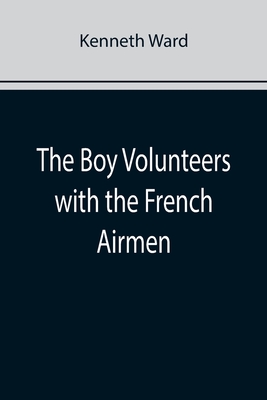 The Boy Volunteers with the French Airmen - Ward, Kenneth