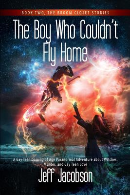 The Boy Who Couldn't Fly Home: A Gay Teen Coming of Age Paranormal Adventure about Witches, Murder, and Gay Teen Love - Jacobson, Jeff