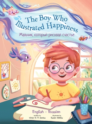 The Boy Who Illustrated Happiness - Bilingual Russian and English Edition: Children's Picture Book - Dias de Oliveira Santos, Victor