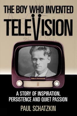 The Boy Who Invented Television: A Story of Inspiration, Persistence, and Quiet Passion - Schatzkin, Paul