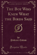 The Boy Who Knew What the Birds Said (Classic Reprint)