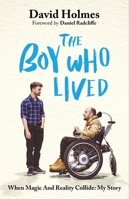 The Boy Who Lived: When Magic and Reality Collide: my story, with a foreword by Daniel Radcliffe - Holmes, David