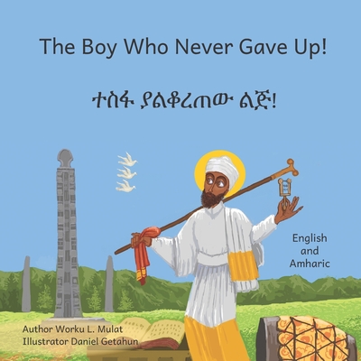 The Boy Who Never Gave Up: In English and Amharic - Ready Set Go Books, and Mulat, Worku L (Translated by)