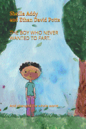 The Boy Who Never Wanted to Fart.: And Changed the Whole World.