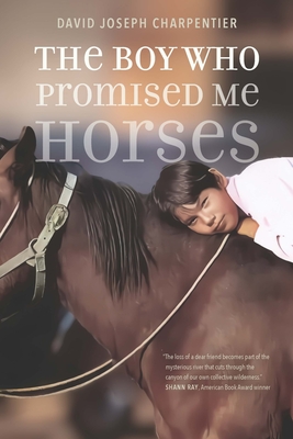 The Boy Who Promised Me Horses - Charpentier, David Joseph, and Miner, He'seota'e (Foreword by)
