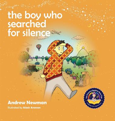 The Boy Who Searched For Silence: Helping Young Children Find Silence Within Themselves - Newman, Andrew
