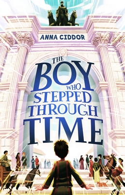 The Boy Who Stepped Through Time - Ciddor, Anna