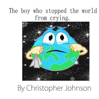 The boy who stopped the world from crying - Johnson, Christopher