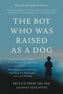 The Boy Who Was Raised as a Dog: And Other Stories from a Child Psychiatrist's Notebook -- What Traumatized Children Can Teach Us about Loss, Love, and Healing