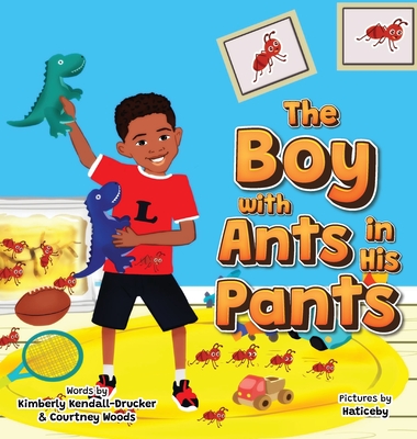 The Boy with Ants in His Pants - Kendall-Drucker, Kimberly, and Woods, Courtney D, and Bayramoglu, Hatice