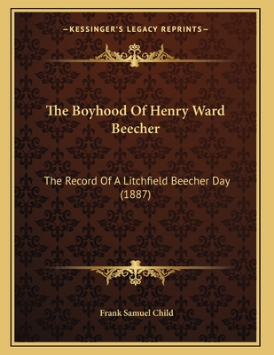 The Boyhood of Henry Ward Beecher: The Record of a Litchfield Beecher Day (1887) - Child, Frank Samuel