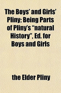 The Boys' and Girls' Pliny: Being Parts of Pliny's Natural History, Ed. for Boys and Girls