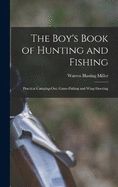 The Boy's Book of Hunting and Fishing: Practical Camping-out, Game-fishing and Wing-shooting