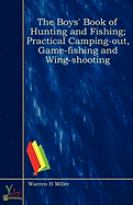 The Boys' Book of Hunting and Fishing; Practical Camping-Out, Game-Fishing and Wing-Shooting