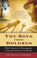 The Boys from Dolores: Fidel Castro's Schoolmates from Revolution to Exile