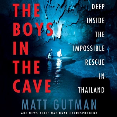 The Boys in the Cave Lib/E: Deep Inside the Impossible Rescue in Thailand - Gutman, Matt (Read by)