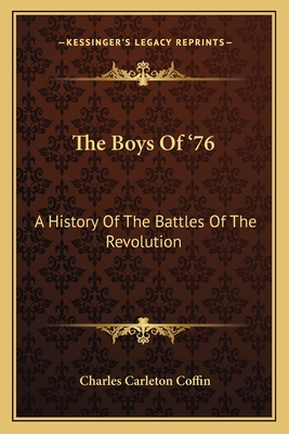 The Boys Of '76: A History Of The Battles Of The Revolution - Coffin, Charles Carleton