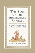 The Boys of the Archangel Raphael: A Youth Confraternity in Florence, 1411-1785