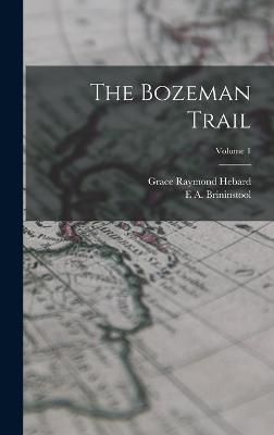 The Bozeman Trail; Volume 1 - Hebard, Grace Raymond, and Brininstool, E a