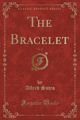 The Bracelet, Vol. 26 (Classic Reprint) - Sutro, Alfred