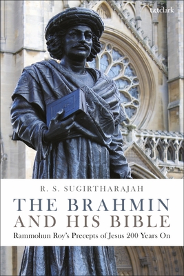 The Brahmin and His Bible: Rammohun Roy's Precepts of Jesus 200 Years on - Sugirtharajah, R S