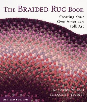 The Braided Rug Book: Creating Your Own American Folk Art - Sturges, Norma M, and Sturges, Elizabeth J