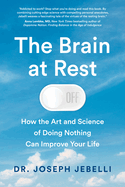 The Brain at Rest: How the Art and Science of Doing Nothing Can Improve Your Life