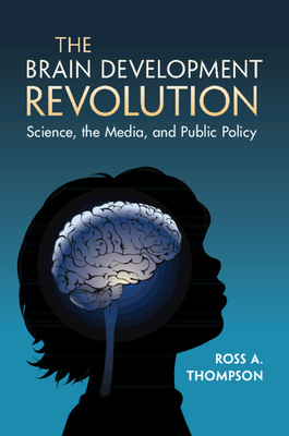 The Brain Development Revolution: Science, the Media, and Public Policy - Thompson, Ross A