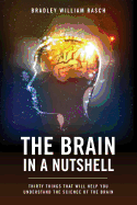 The Brain in a Nutshell: Thirty Things That Will Help You Understand the Science of the Brain