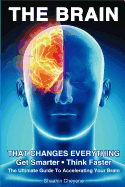 The Brain That Changes Everything: The Ultimate Guide to Accelerating Your Brain