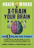 The Brain Works X-Train Your Brain Level 2: Building Core Strength: Putting Your Left and Right Brain to the Test to Enhance Alertness and Mental Agility
