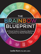 The Brainbow Blueprint: A Clinical Guide to Integrative Medicine and Nutrition for Mental Well Being