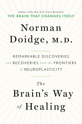 The Brain's Way of Healing: Remarkable Discoveries and Recoveries from the Frontiers of Neuroplasticity - Doidge, Norman, M.D.
