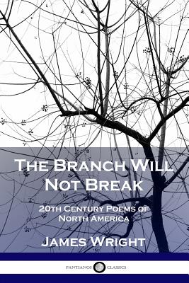 The Branch Will Not Break: 20th Century Poems of North America - Wright, James