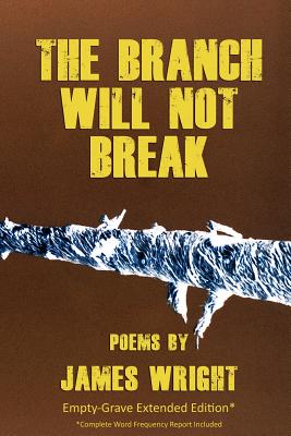 The Branch Will Not Break - Empty-Grave Extended Edition - Wright, James, and Nicolai, A (Editor)