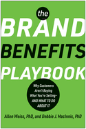 The Brand Benefits Playbook: Why Customers Aren't Buying What You're Selling--And What to Do about It