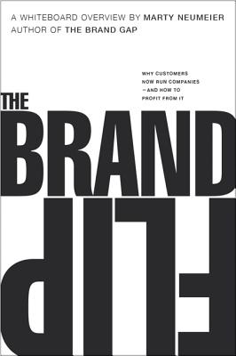 The Brand Flip: Why customers now run companies and how to profit from it - Neumeier, Marty
