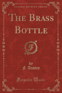 The Brass Bottle (Classic Reprint)