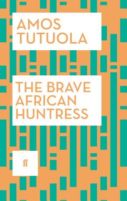 The Brave African Huntress - Tutuola, Amos