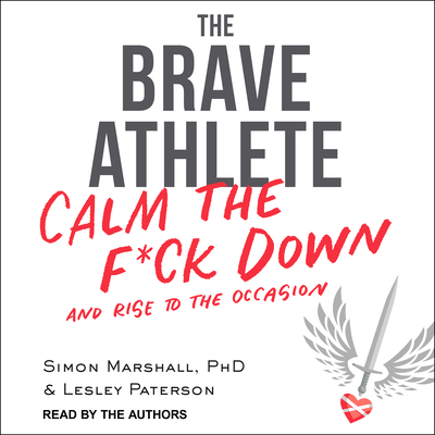The Brave Athlete: Calm the F*ck Down and Rise to the Occasion - Marshall, Simon (Narrator), and Paterson, Lesley (Narrator)