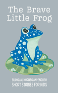 The Brave Little Frog: Bilingual Norwegian-English Short Stories for Kids