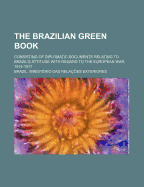 The Brazilian Green Book; Consisting of Diplomatic Documents Relating to Brazil's Attitude with Regard to the European War, 1914-1917